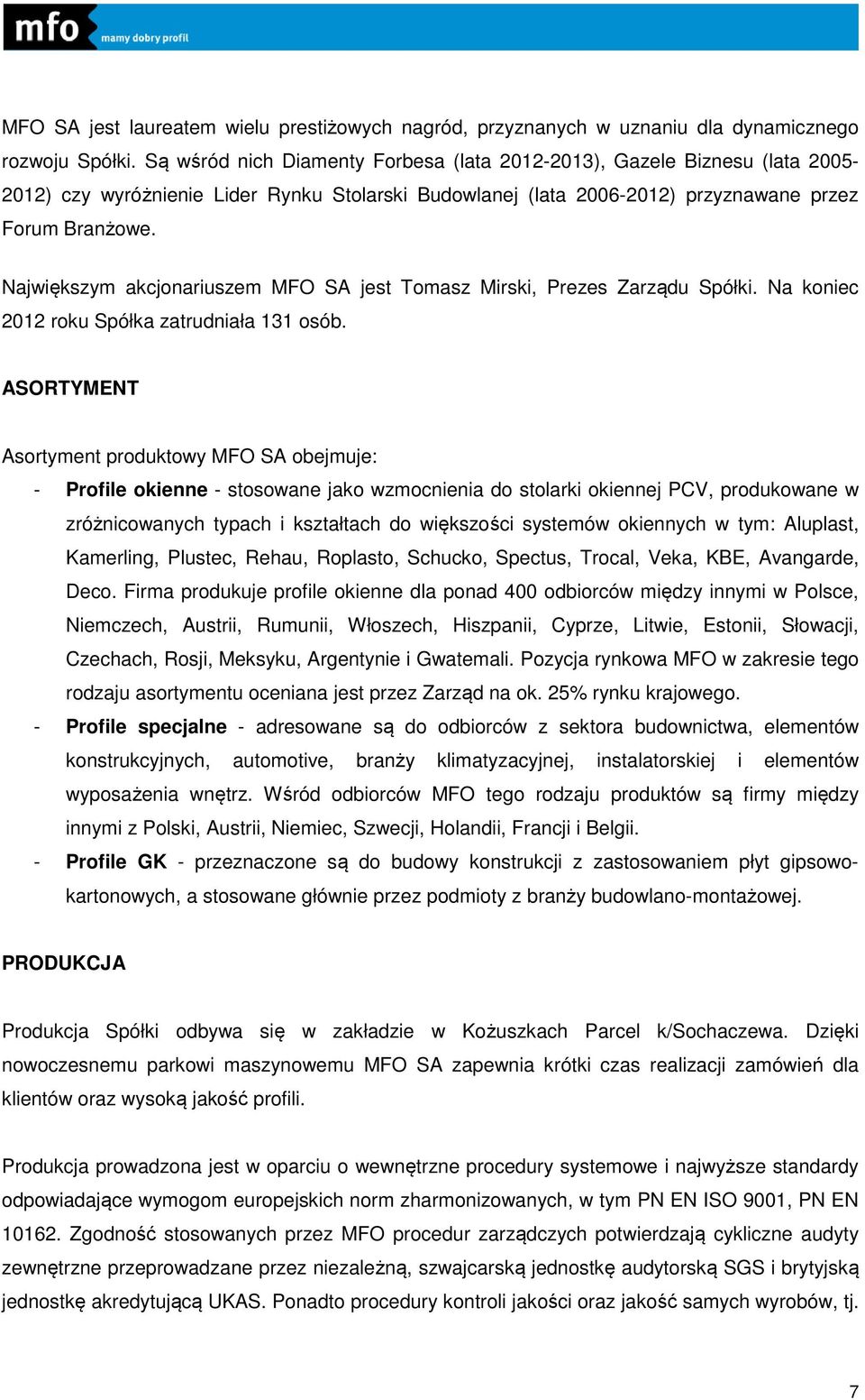 Największym akcjonariuszem MFO SA jest Tomasz Mirski, Prezes Zarządu Spółki. Na koniec 2012 roku Spółka zatrudniała 131 osób.