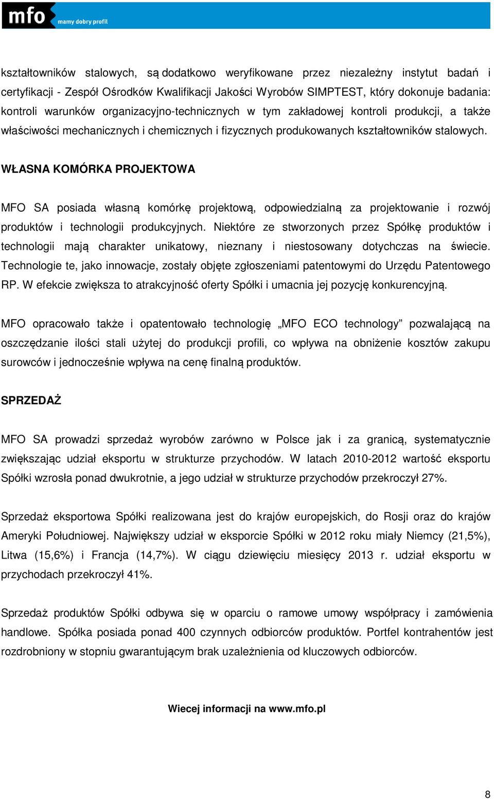 WŁASNA KOMÓRKA PROJEKTOWA MFO SA posiada własną komórkę projektową, odpowiedzialną za projektowanie i rozwój produktów i technologii produkcyjnych.