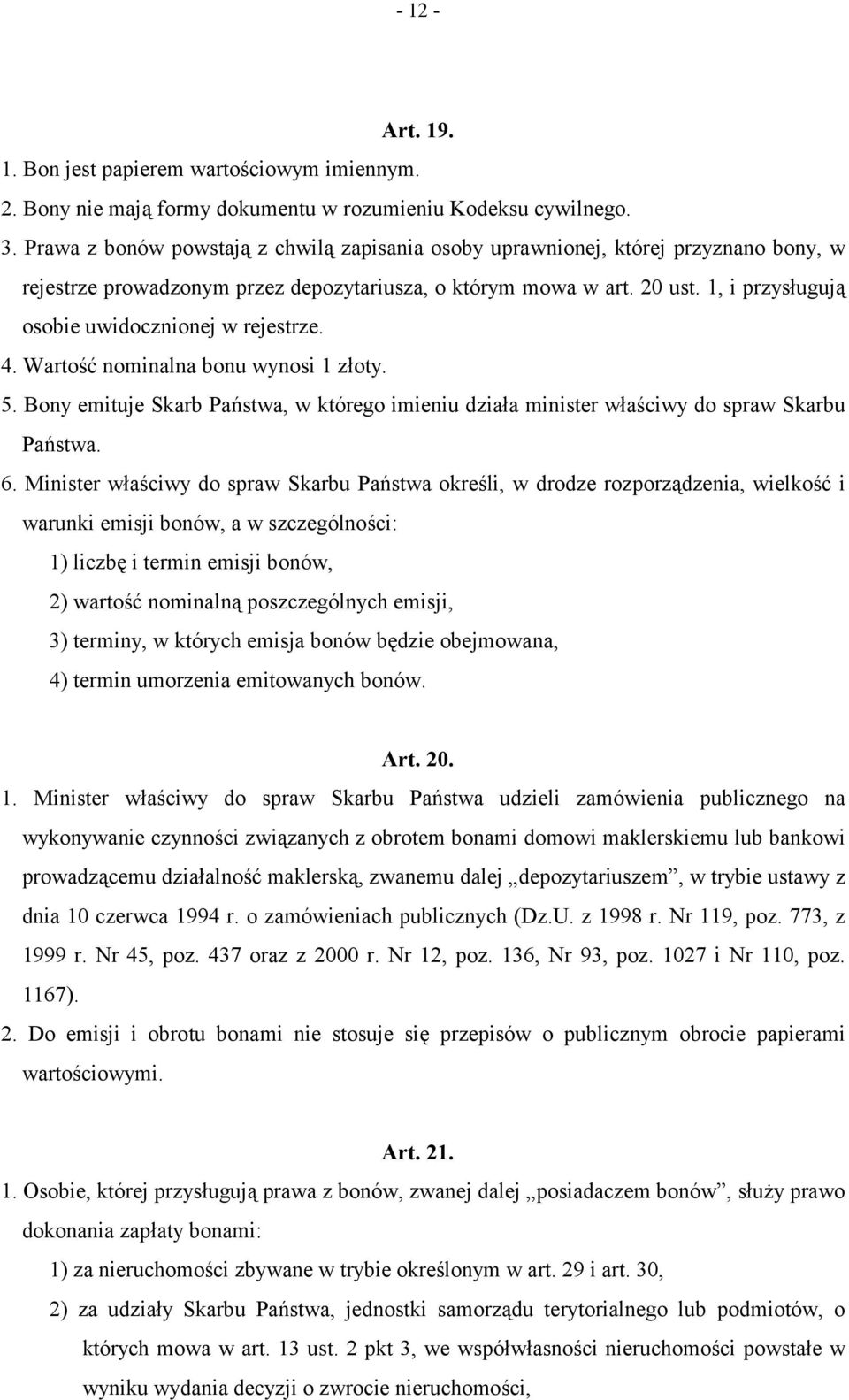 1, i przysługują osobie uwidocznionej w rejestrze. 4. Wartość nominalna bonu wynosi 1 złoty. 5. Bony emituje Skarb Państwa, w którego imieniu działa minister właściwy do spraw Skarbu Państwa. 6.