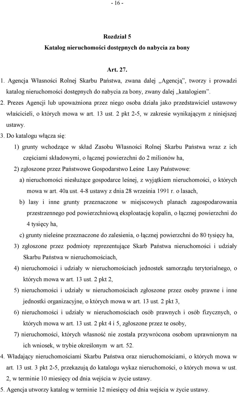 Do katalogu włącza się: 1) grunty wchodzące w skład Zasobu Własności Rolnej Skarbu Państwa wraz z ich częściami składowymi, o łącznej powierzchni do 2 milionów ha, 2) zgłoszone przez Państwowe