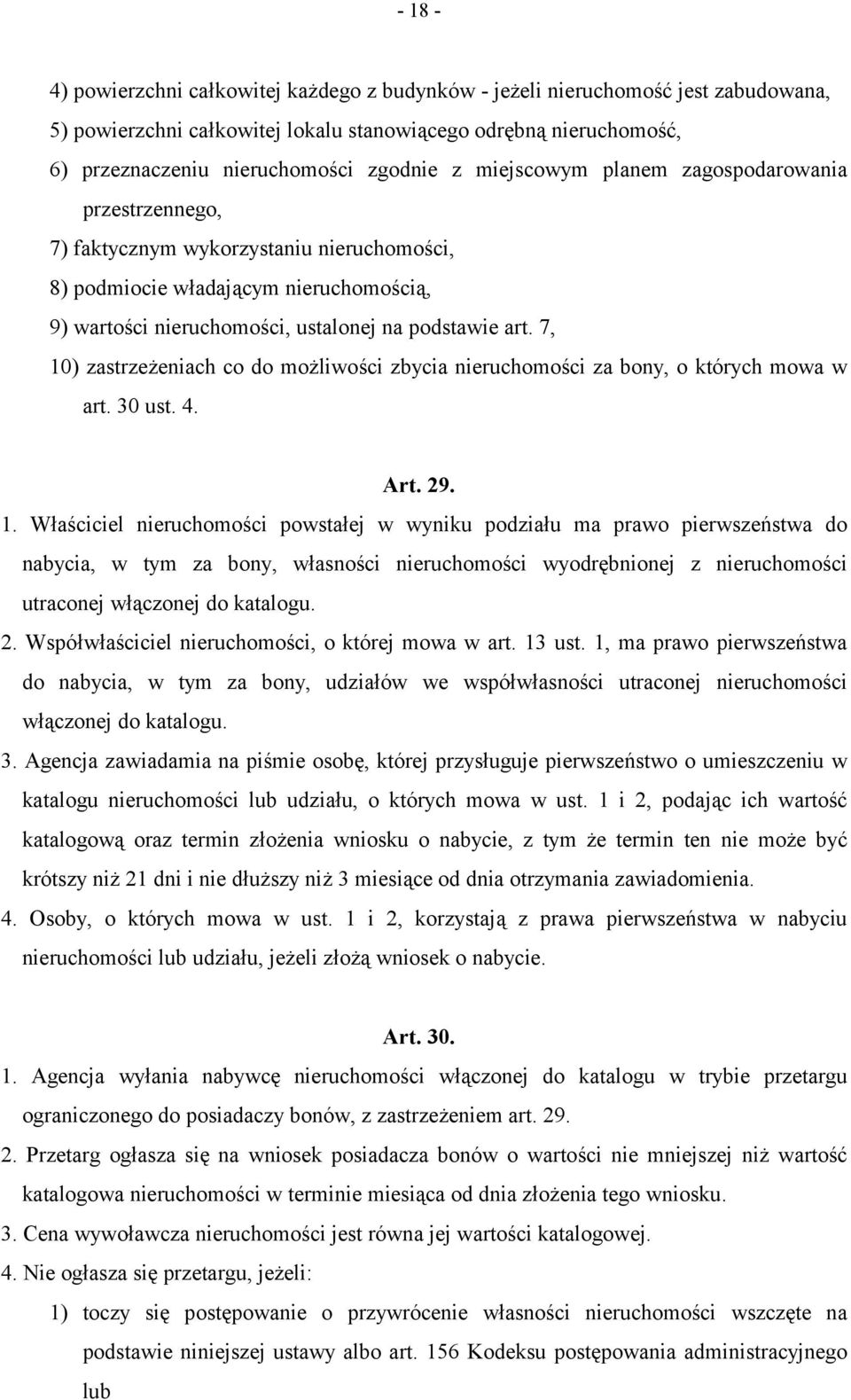 7, 10) zastrzeżeniach co do możliwości zbycia nieruchomości za bony, o których mowa w art. 30 ust. 4. Art. 29. 1. Właściciel nieruchomości powstałej w wyniku podziału ma prawo pierwszeństwa do nabycia, w tym za bony, własności nieruchomości wyodrębnionej z nieruchomości utraconej włączonej do katalogu.