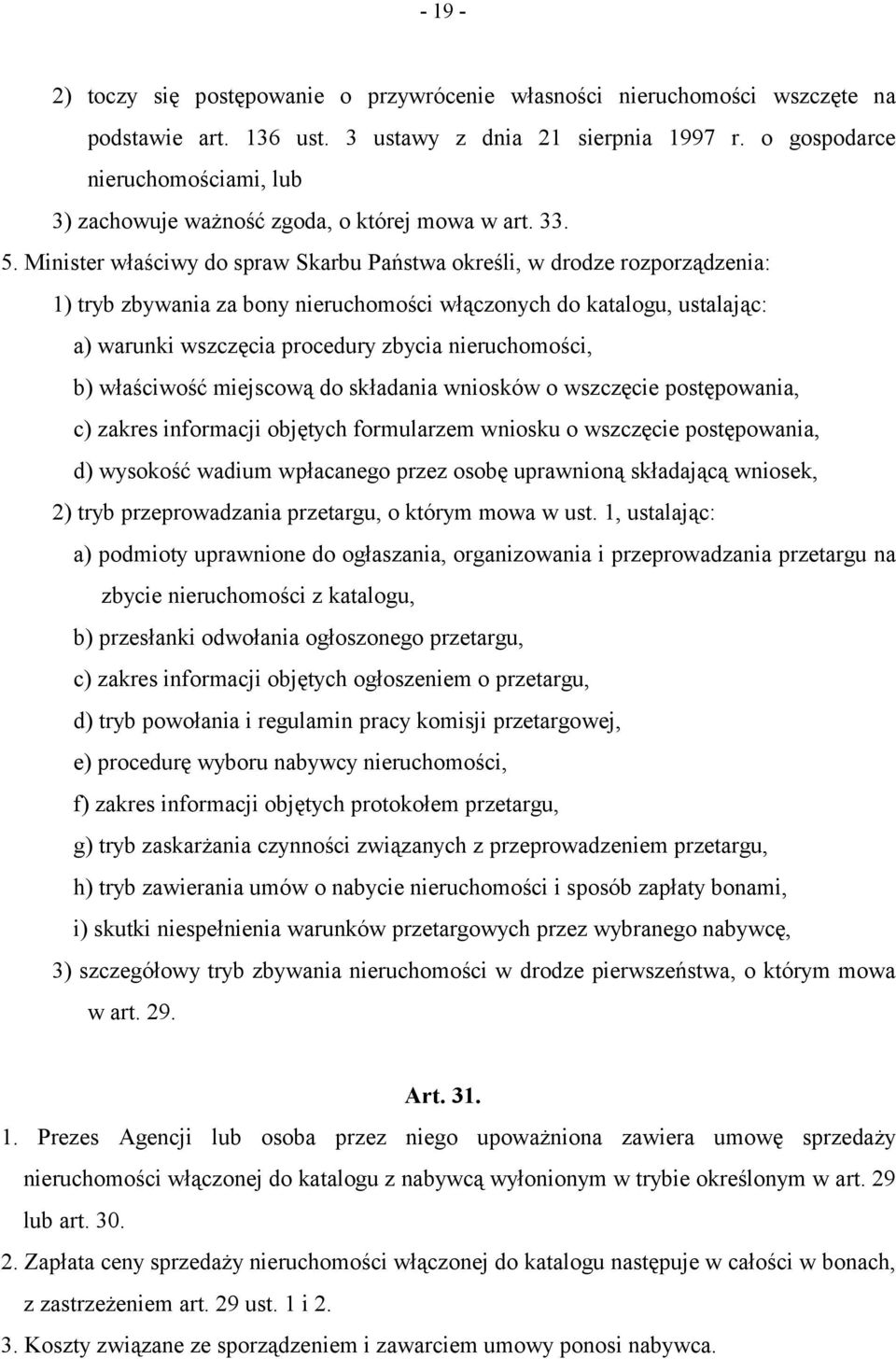 Minister właściwy do spraw Skarbu Państwa określi, w drodze rozporządzenia: 1) tryb zbywania za bony nieruchomości włączonych do katalogu, ustalając: a) warunki wszczęcia procedury zbycia