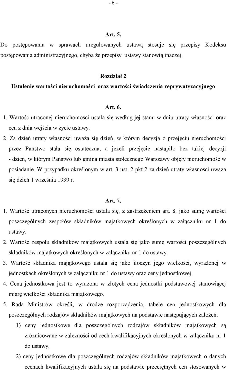 Wartość utraconej nieruchomości ustala się według jej stanu w dniu utraty własności oraz cen z dnia wejścia w życie ustawy. 2.