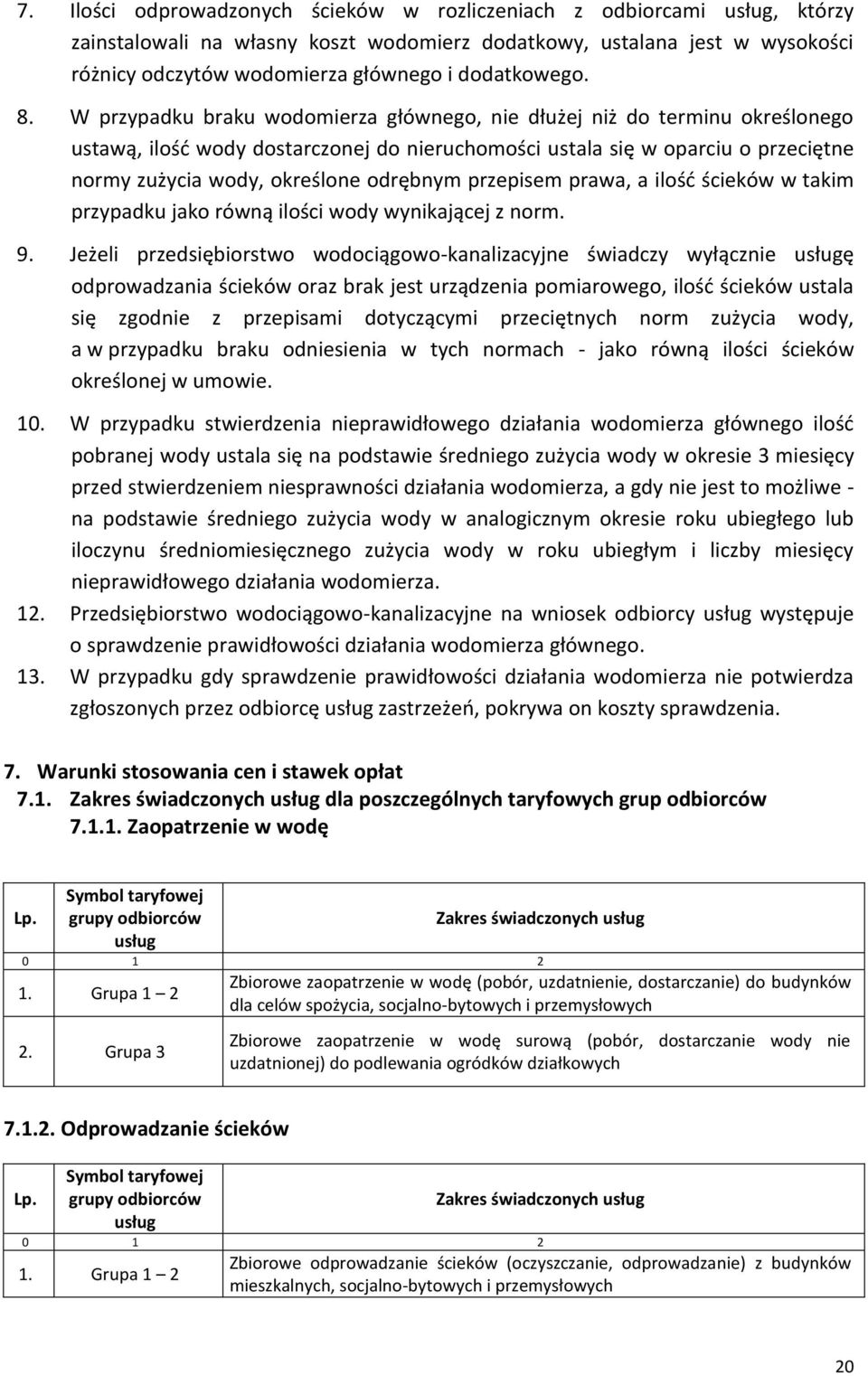 W przypadku braku wodomierza głównego, nie dłużej niż do terminu określonego ustawą, ilość wody dostarczonej do nieruchomości ustala się w oparciu o przeciętne normy zużycia wody, określone odrębnym