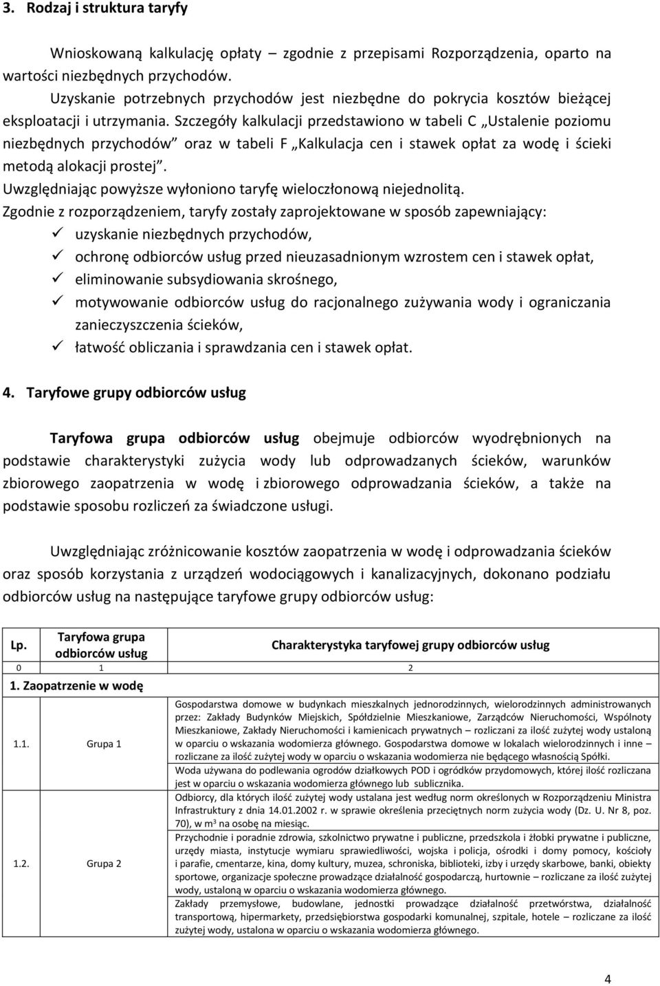 Szczegóły kalkulacji przedstawiono w tabeli C Ustalenie poziomu niezbędnych przychodów oraz w tabeli F Kalkulacja cen i stawek opłat za wodę i ścieki metodą alokacji prostej.