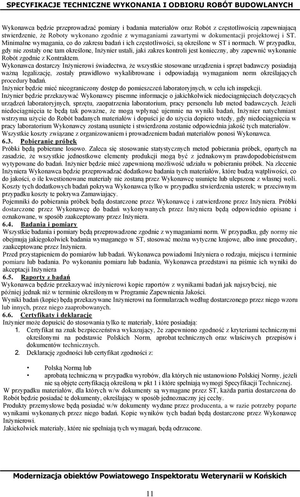 W przypadku, gdy nie zostały one tam określone, Inżynier ustali, jaki zakres kontroli jest konieczny, aby zapewnić wykonanie Robót zgodnie z Kontraktem.