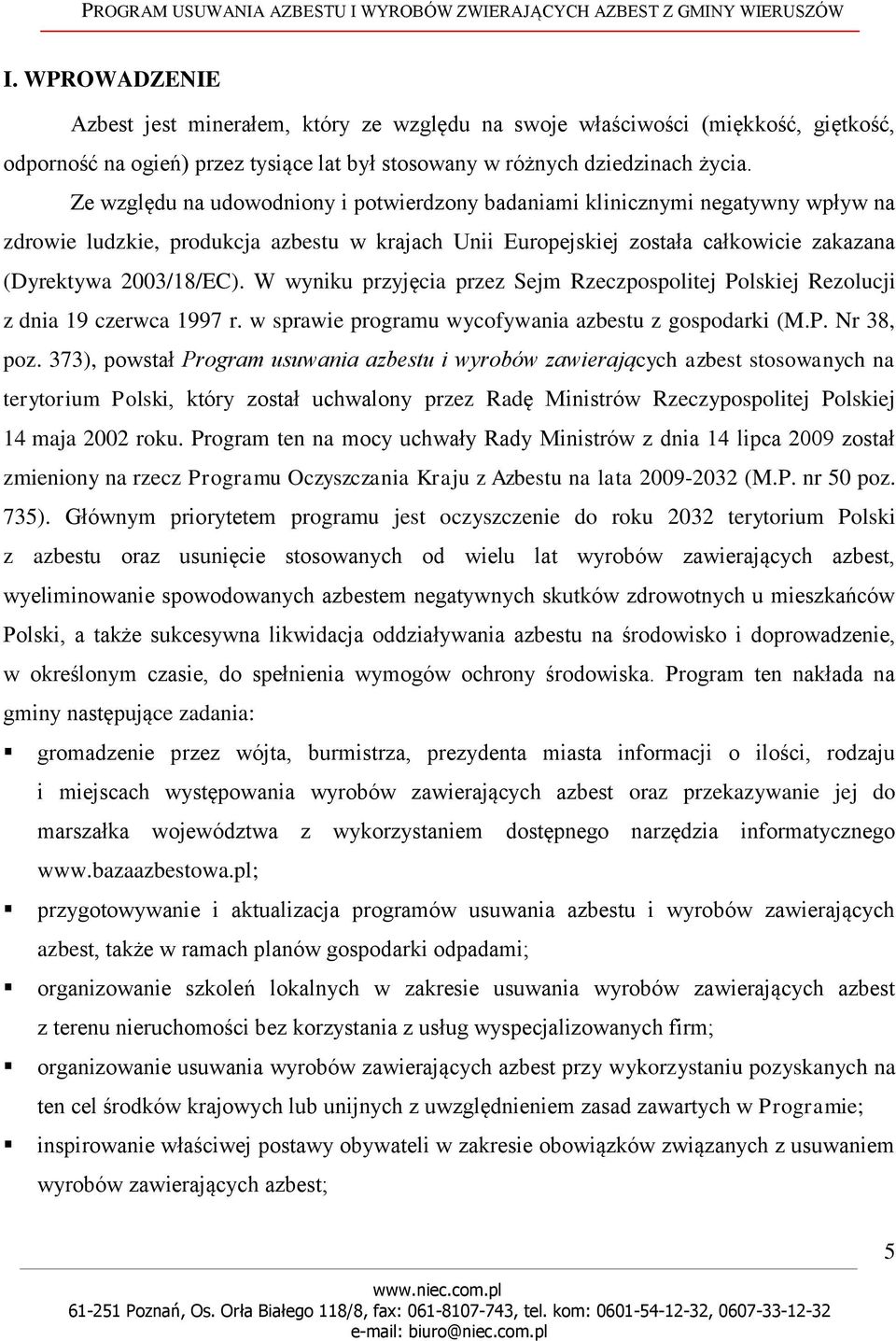 W wyniku przyjęcia przez Sejm Rzeczpospolitej Polskiej Rezolucji z dnia 19 czerwca 1997 r. w sprawie programu wycofywania azbestu z gospodarki (M.P. Nr 38, poz.