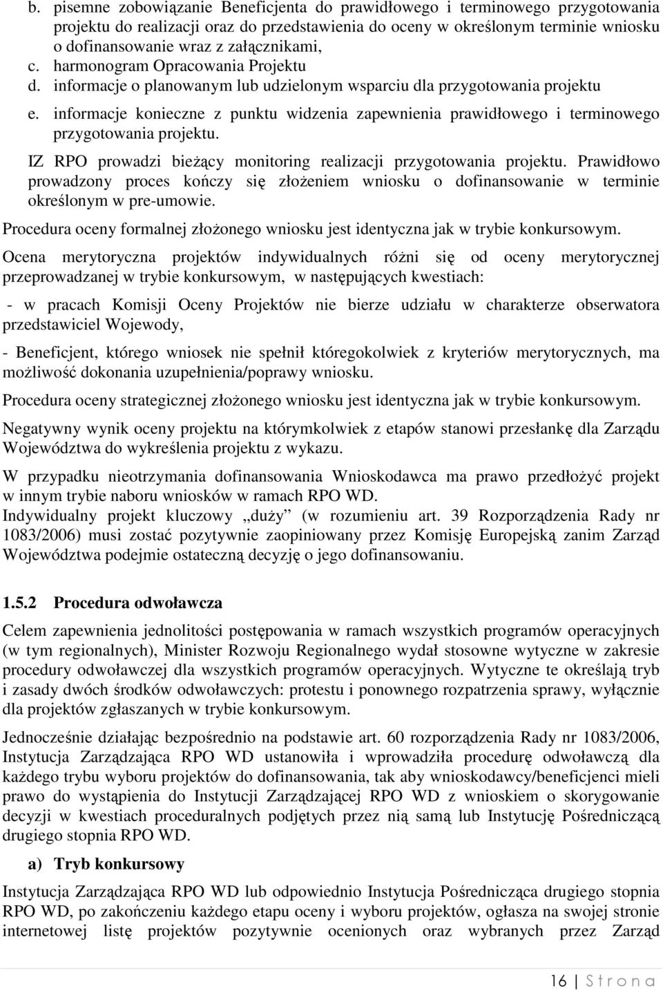 informacje konieczne z punktu widzenia zapewnienia prawidłowego i terminowego przygotowania projektu. IZ RPO prowadzi bieŝący monitoring realizacji przygotowania projektu.