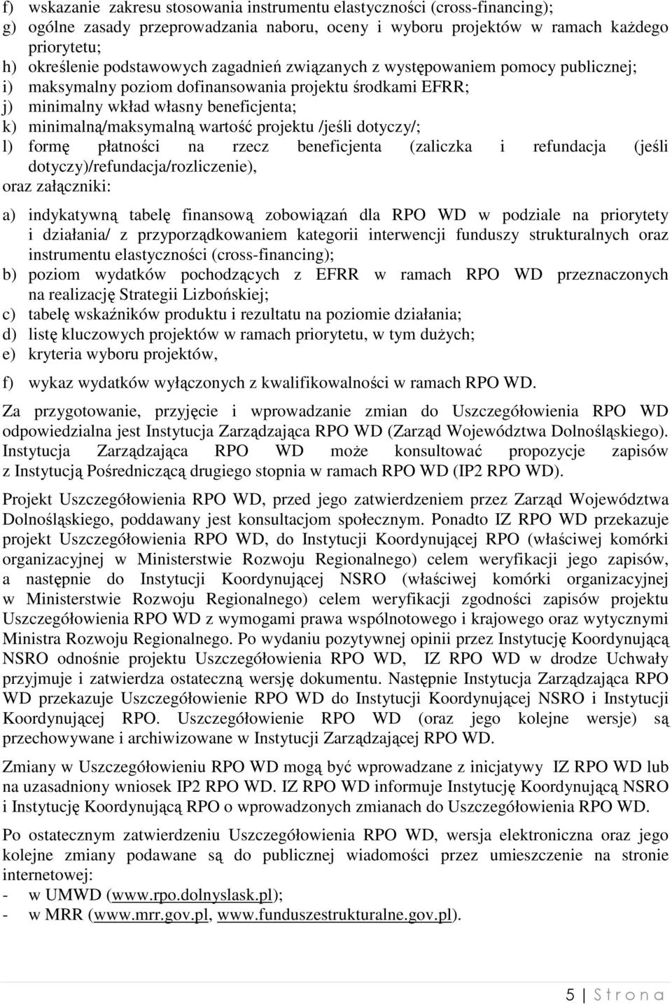 dotyczy/; l) formę płatności na rzecz a (zaliczka i refundacja (jeśli dotyczy)/refundacja/rozliczenie), oraz załączniki: a) indykatywną tabelę finansową zobowiązań dla RPO WD w podziale na priorytety