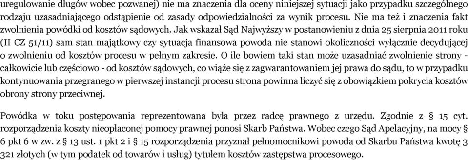 Jak wskazał Sąd Najwyższy w postanowieniu z dnia 25 sierpnia 2011 roku (II CZ 51/11) sam stan majątkowy czy sytuacja finansowa powoda nie stanowi okoliczności wyłącznie decydującej o zwolnieniu od