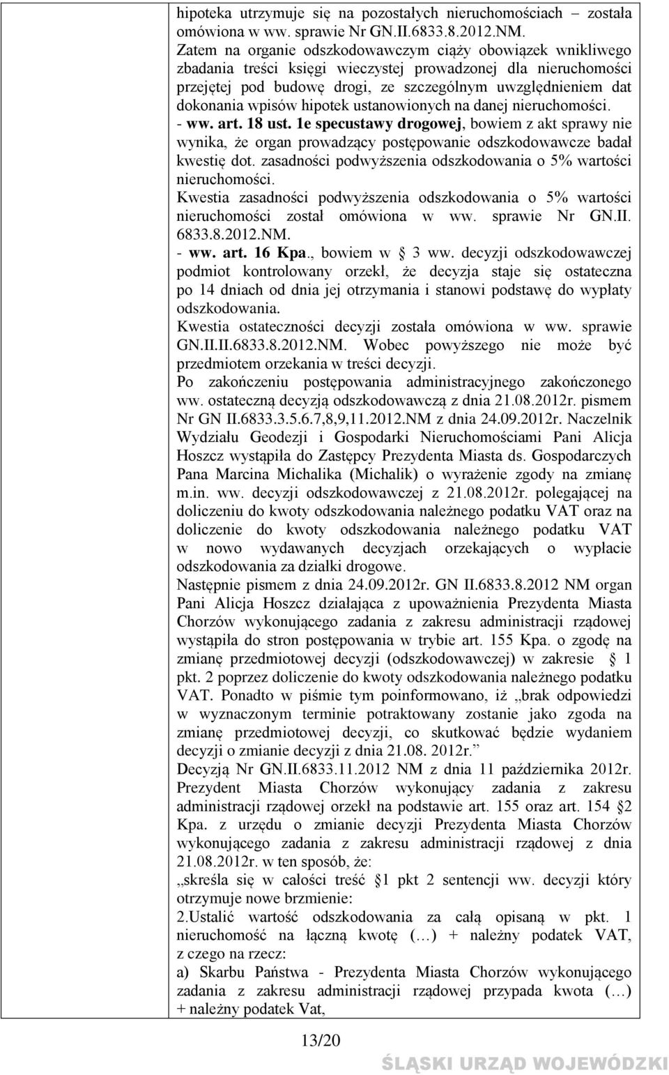 wpisów hipotek ustanowionych na danej nieruchomości. - ww. art. 18 ust. 1e specustawy drogowej, bowiem z akt sprawy nie wynika, że organ prowadzący postępowanie odszkodowawcze badał kwestię dot.