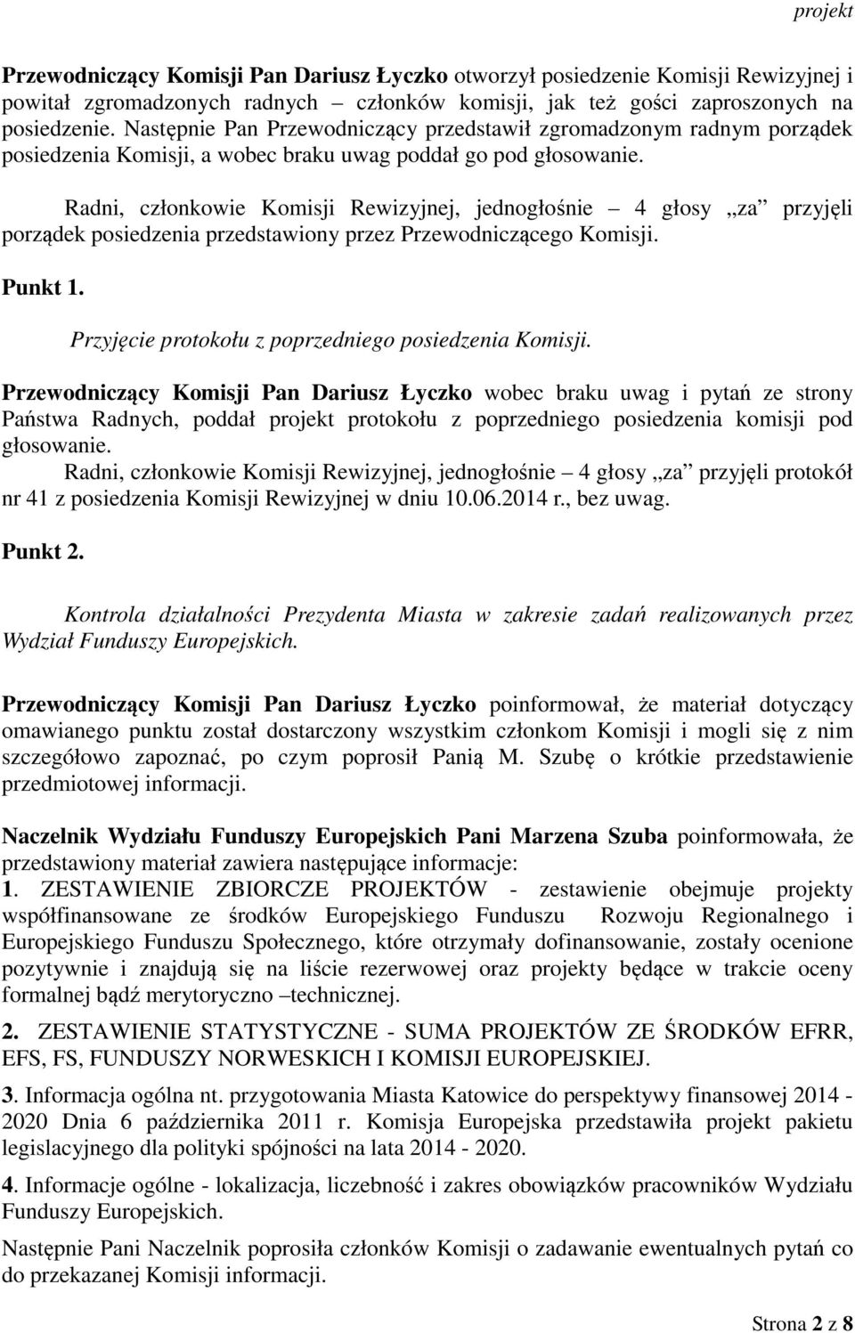 Radni, członkowie Komisji Rewizyjnej, jednogłośnie 4 głosy za przyjęli porządek posiedzenia przedstawiony przez Przewodniczącego Komisji. Punkt 1.