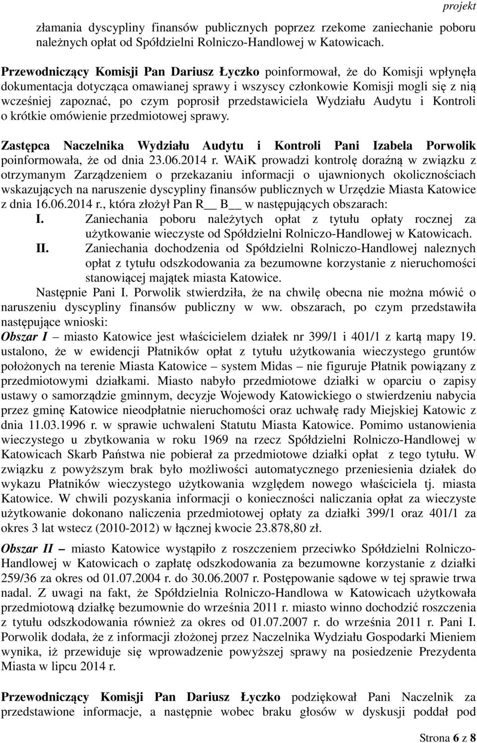 poprosił przedstawiciela Wydziału Audytu i Kontroli o krótkie omówienie przedmiotowej sprawy. Zastępca Naczelnika Wydziału Audytu i Kontroli Pani Izabela Porwolik poinformowała, że od dnia 23.06.