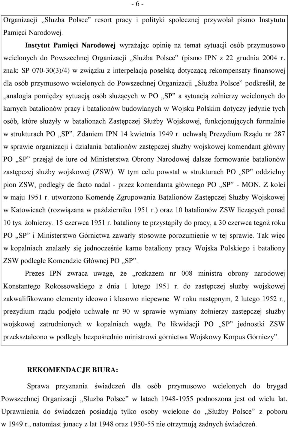 znak: SP 070-30(3)/4) w związku z interpelacją poselską dotyczącą rekompensaty finansowej dla osób przymusowo wcielonych do Powszechnej Organizacji Służba Polsce podkreślił, że analogia pomiędzy