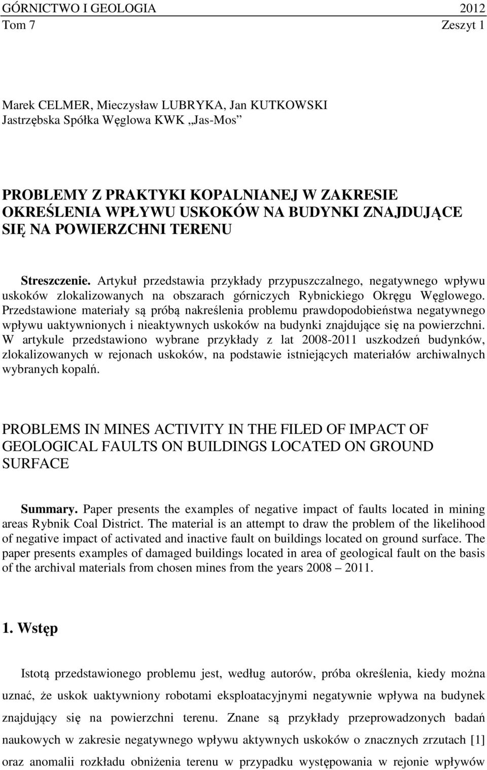 Artykuł przedstawia przykłady przypuszczalnego, negatywnego wpływu uskoków zlokalizowanych na obszarach górniczych Rybnickiego Okręgu Węglowego.
