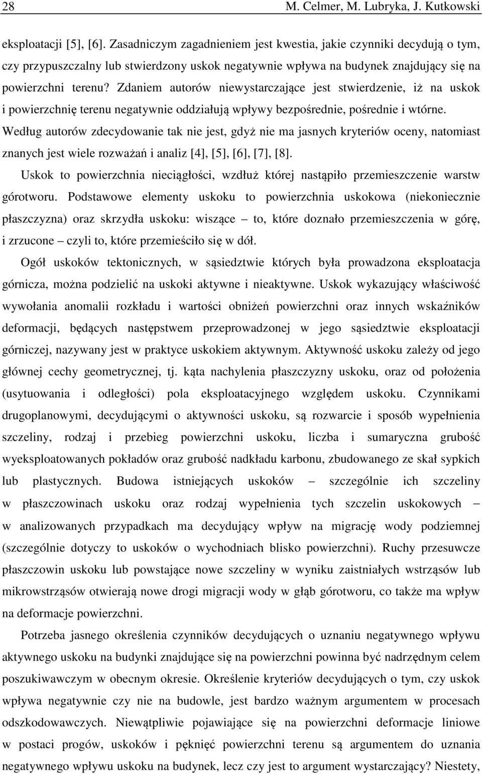 Zdaniem autorów niewystarczające jest stwierdzenie, iż na uskok i powierzchnię terenu negatywnie oddziałują wpływy bezpośrednie, pośrednie i wtórne.