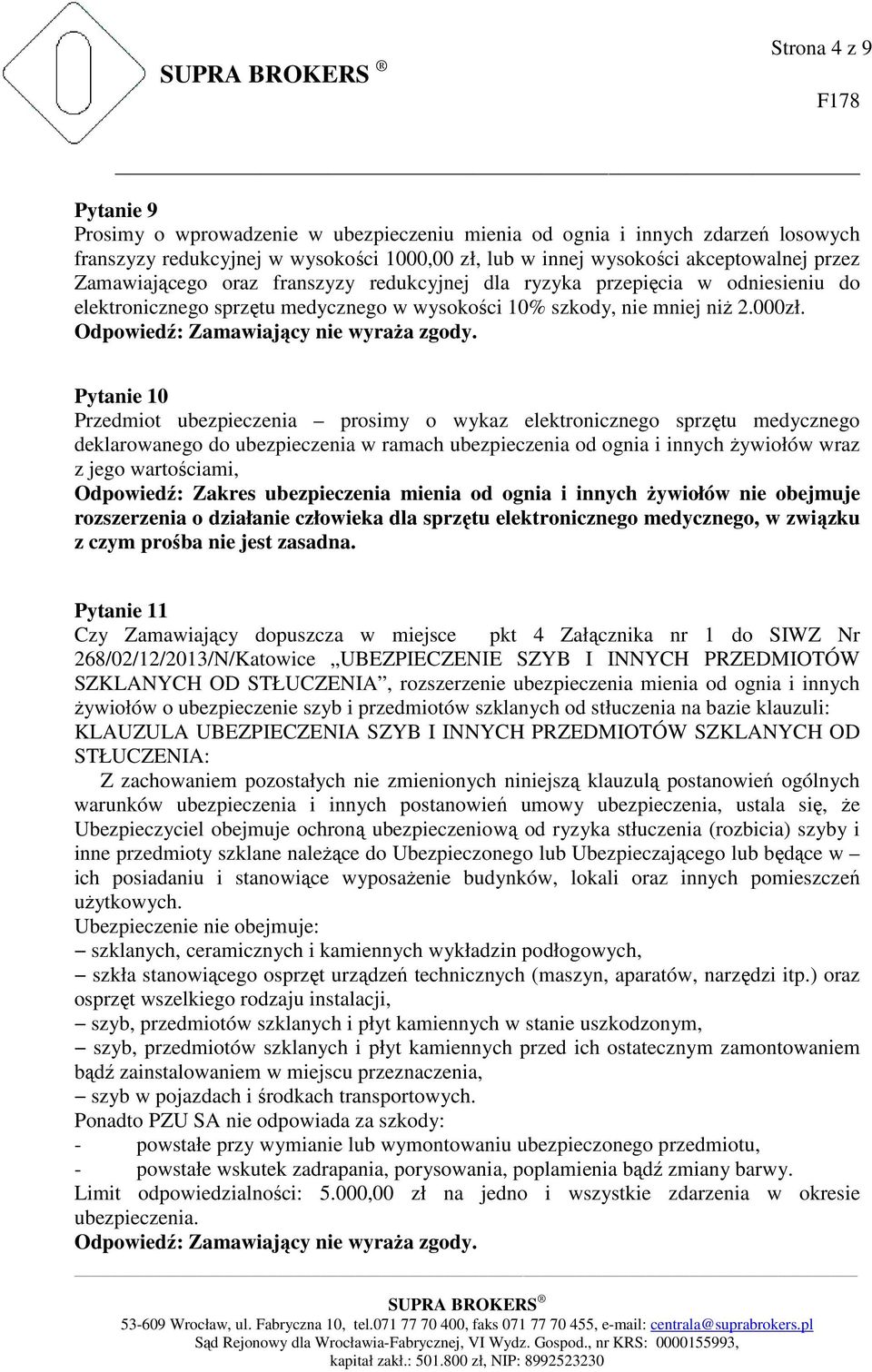 Pytanie 10 Przedmiot ubezpieczenia prosimy o wykaz elektronicznego sprzętu medycznego deklarowanego do ubezpieczenia w ramach ubezpieczenia od ognia i innych Ŝywiołów wraz z jego wartościami,