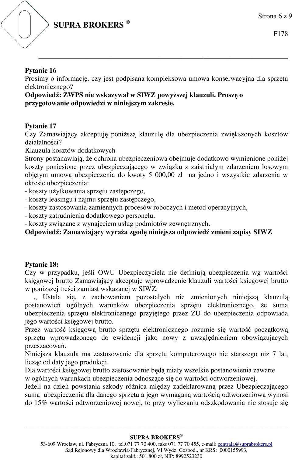 Klauzula kosztów dodatkowych Strony postanawiają, Ŝe ochrona ubezpieczeniowa obejmuje dodatkowo wymienione poniŝej koszty poniesione przez ubezpieczającego w związku z zaistniałym zdarzeniem losowym