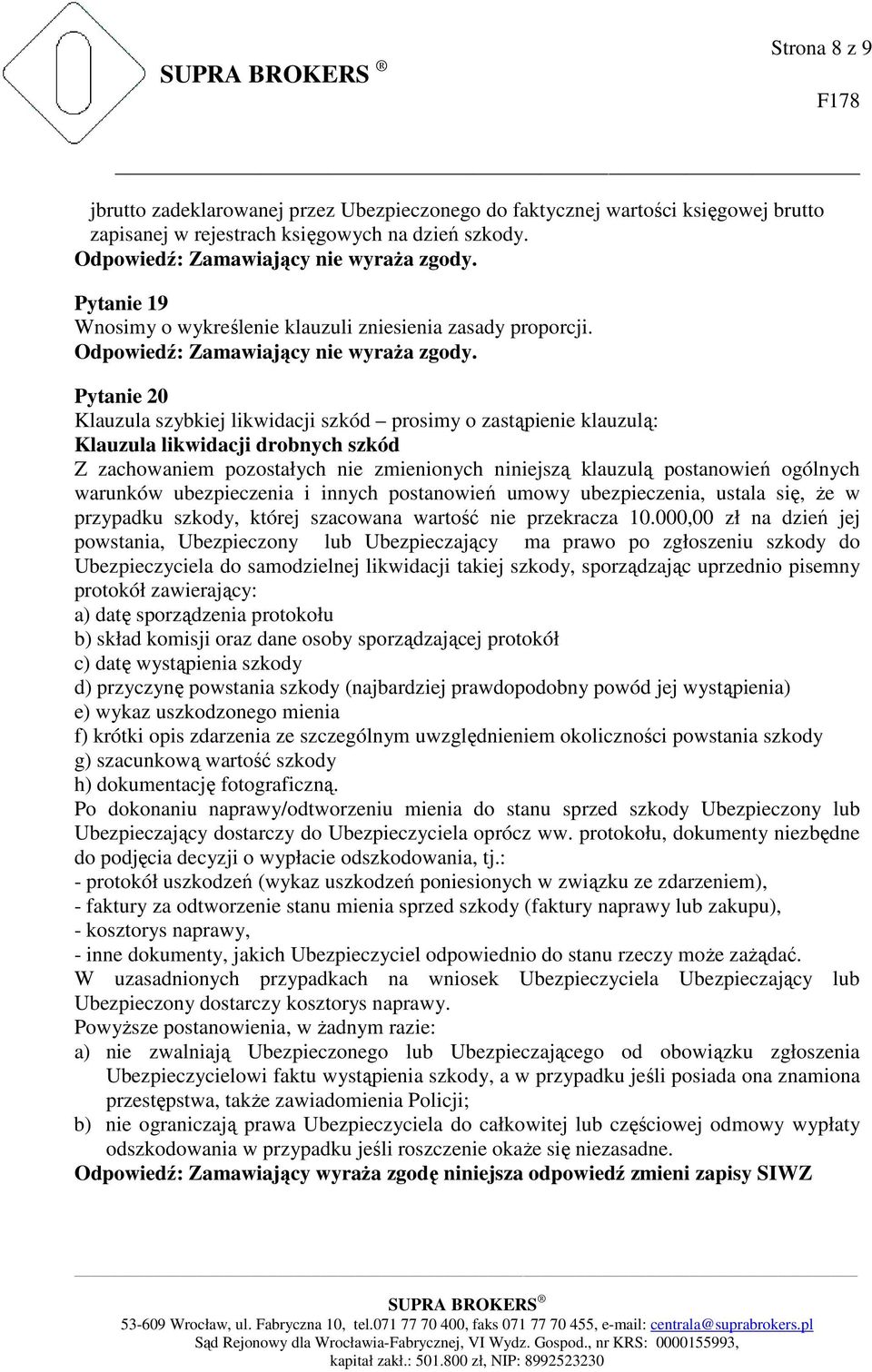 Pytanie 20 Klauzula szybkiej likwidacji szkód prosimy o zastąpienie klauzulą: Klauzula likwidacji drobnych szkód Z zachowaniem pozostałych nie zmienionych niniejszą klauzulą postanowień ogólnych