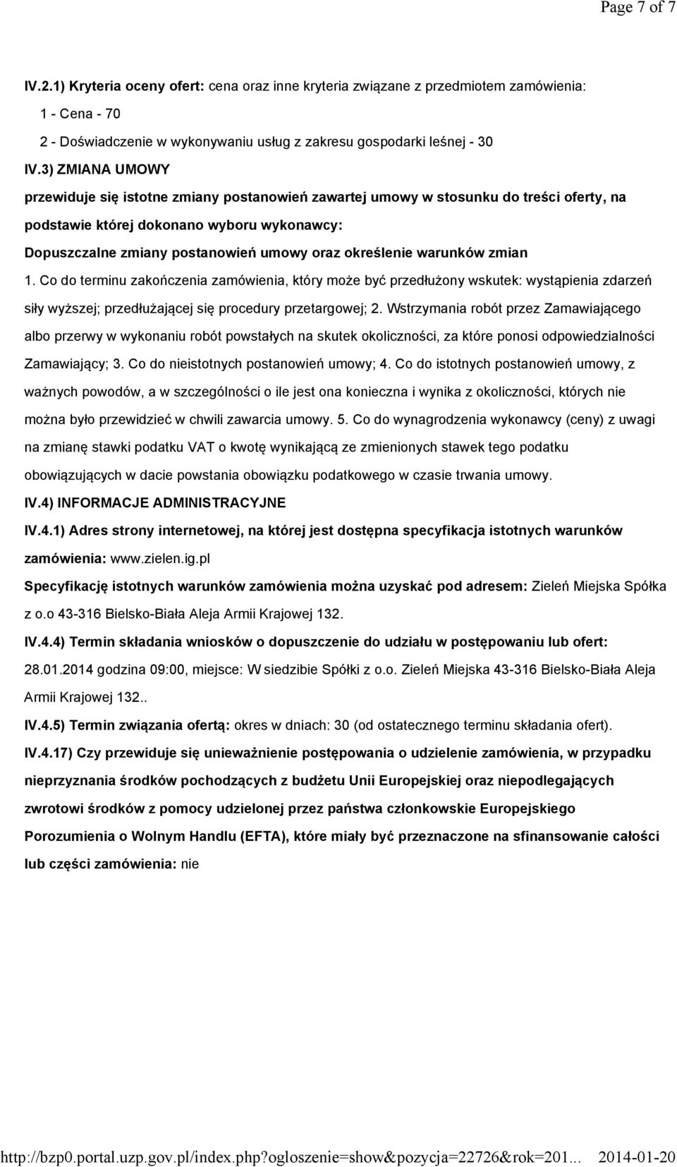 określenie warunków zmian 1. Co do terminu zakończenia zamówienia, który może być przedłużony wskutek: wystąpienia zdarzeń siły wyższej; przedłużającej się procedury przetargowej; 2.