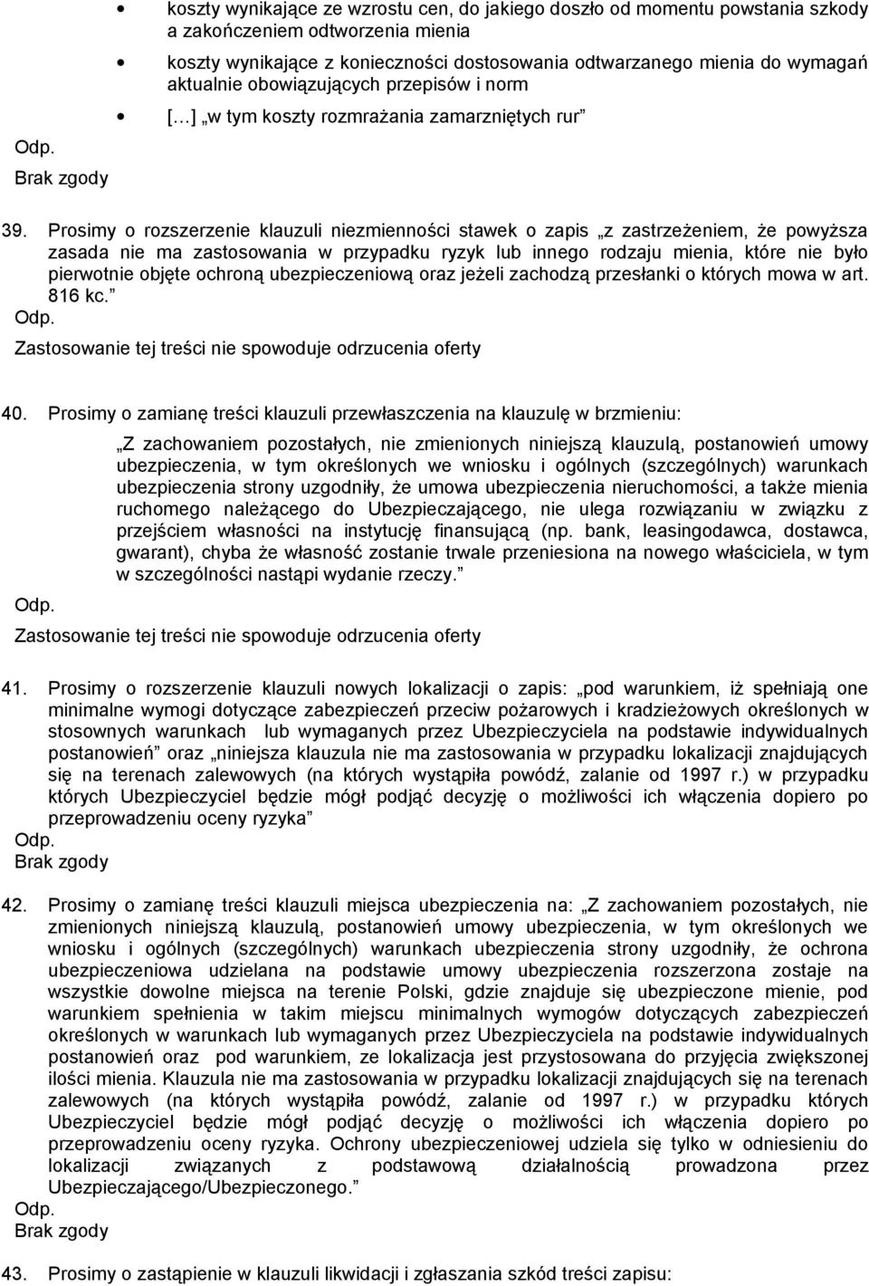 Prosimy o rozszerzenie klauzuli niezmienności stawek o zapis z zastrzeżeniem, że powyższa zasada nie ma zastosowania w przypadku ryzyk lub innego rodzaju mienia, które nie było pierwotnie objęte