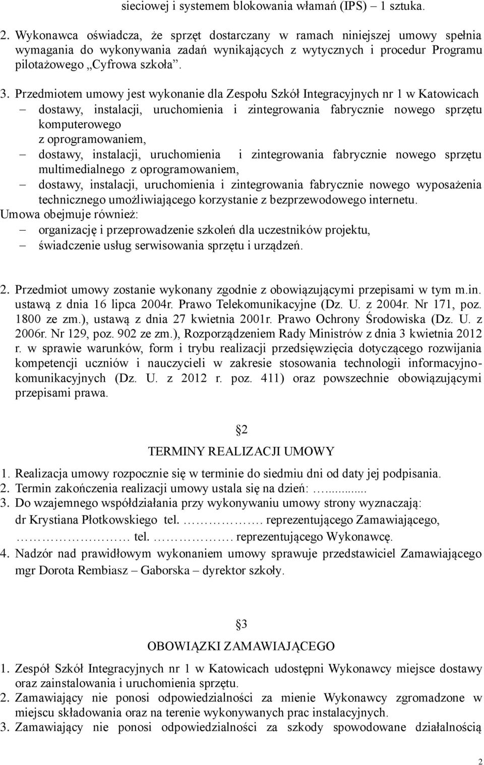 Przedmiotem umowy jest wykonanie dla Zespołu Szkół Integracyjnych nr 1 w Katowicach dostawy, instalacji, uruchomienia i zintegrowania fabrycznie nowego sprzętu komputerowego z oprogramowaniem,