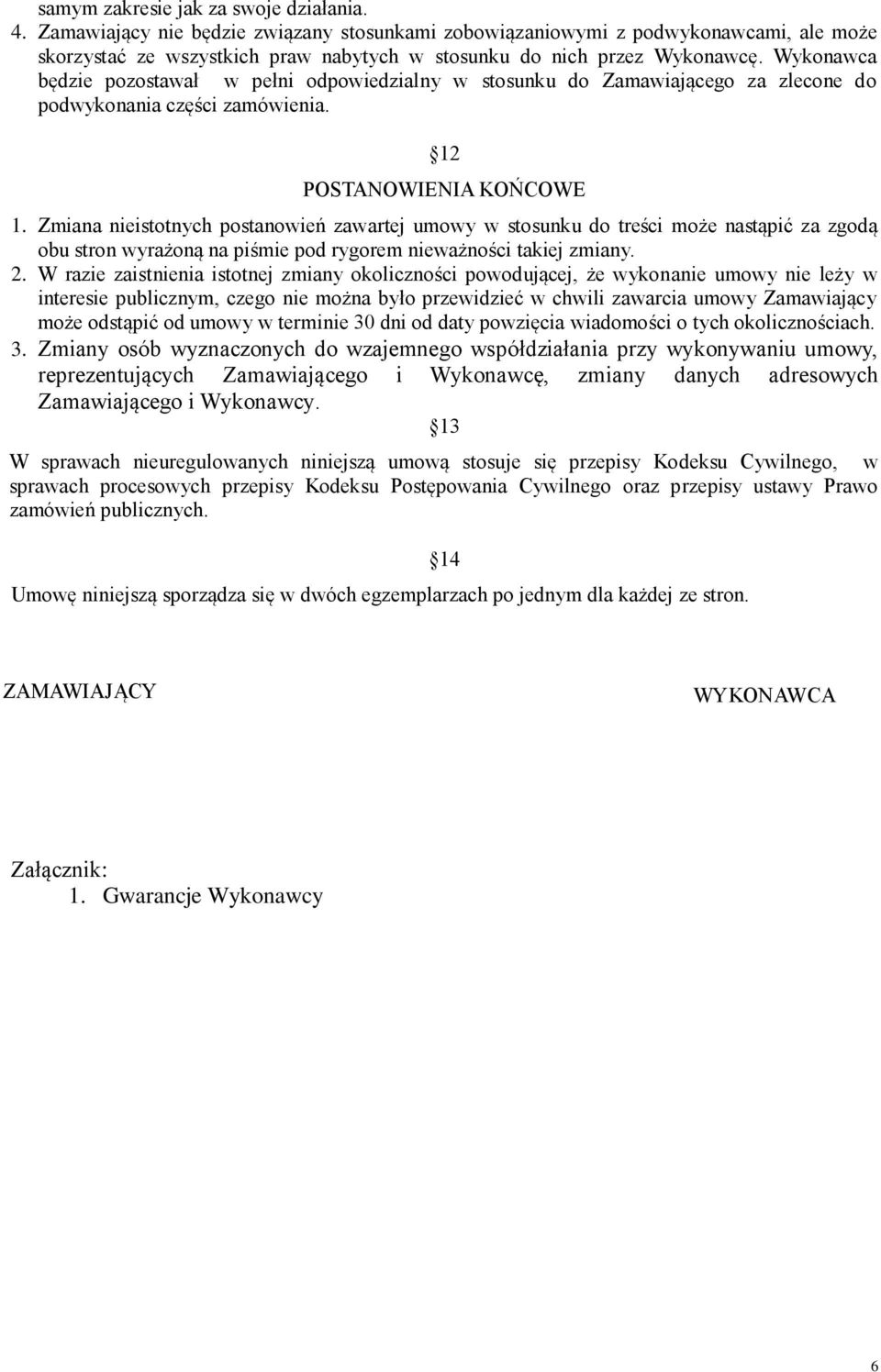 Wykonawca będzie pozostawał w pełni odpowiedzialny w stosunku do Zamawiającego za zlecone do podwykonania części zamówienia. 12 POSTANOWIENIA KOŃCOWE 1.