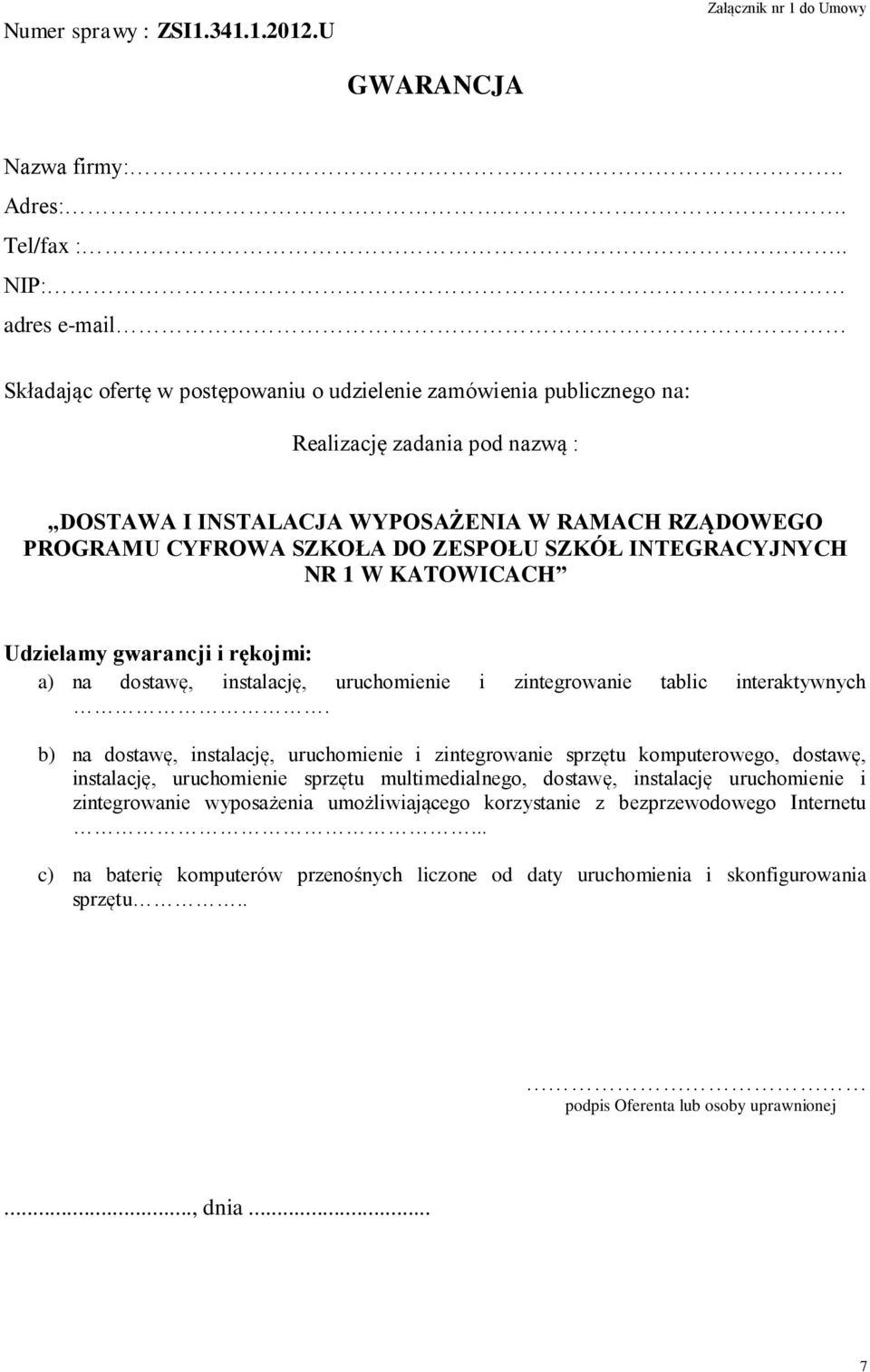 DO ZESPOŁU SZKÓŁ INTEGRACYJNYCH NR 1 W KATOWICACH Udzielamy gwarancji i rękojmi: a) na dostawę, instalację, uruchomienie i zintegrowanie tablic interaktywnych.