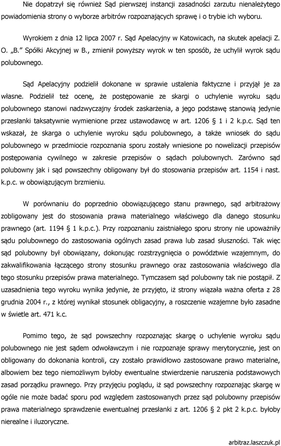 Sąd Apelacyjny podzielił dokonane w sprawie ustalenia faktyczne i przyjął je za własne.