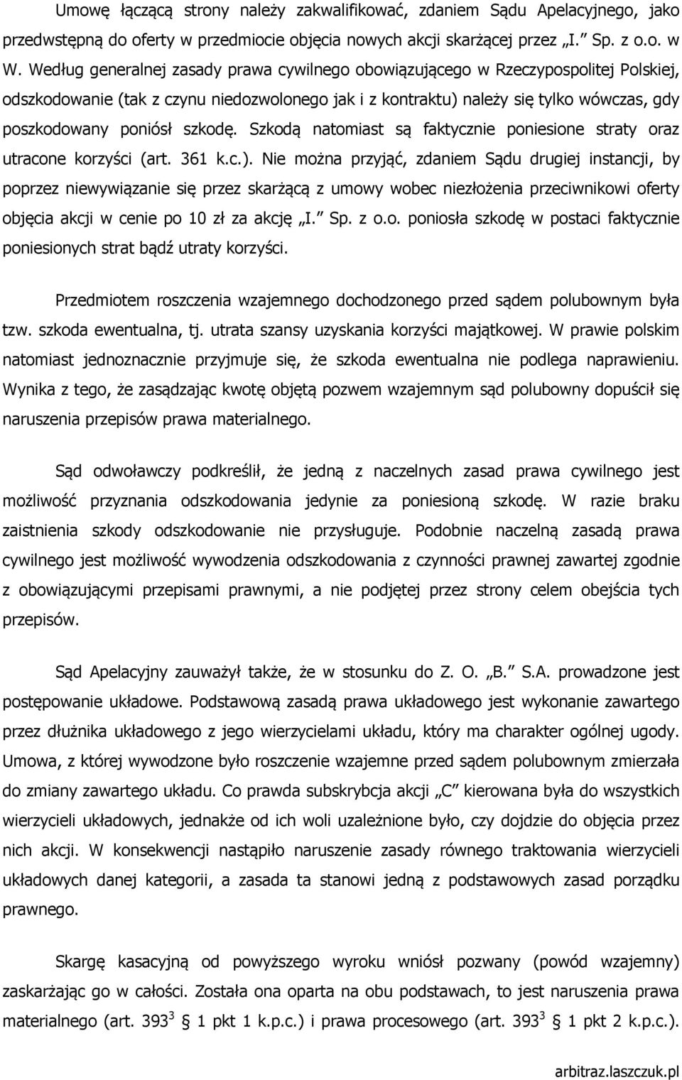 szkodę. Szkodą natomiast są faktycznie poniesione straty oraz utracone korzyści (art. 361 k.c.).