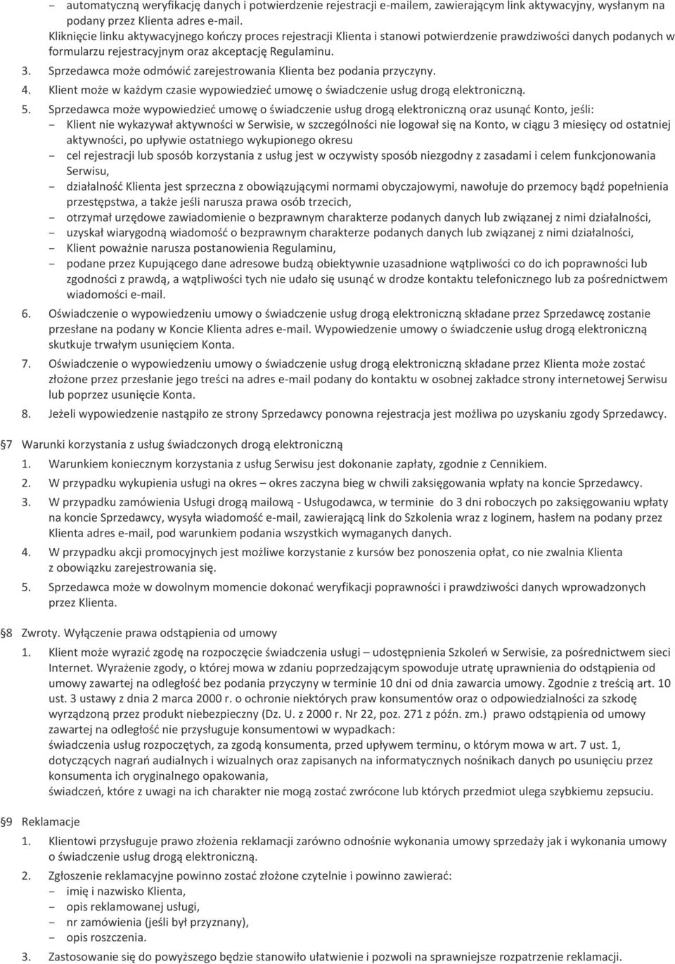 Sprzedawca może odmówić zarejestrowania Klienta bez podania przyczyny. 4. Klient może w każdym czasie wypowiedzieć umowę o świadczenie usług drogą elektroniczną. 5.