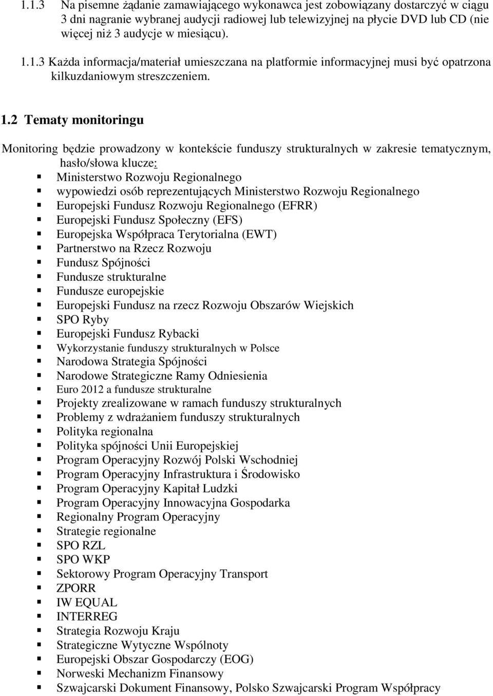 2 Tematy monitoringu Monitoring będzie prowadzony w kontekście funduszy strukturalnych w zakresie tematycznym, hasło/słowa klucze: Ministerstwo Rozwoju Regionalnego wypowiedzi osób reprezentujących