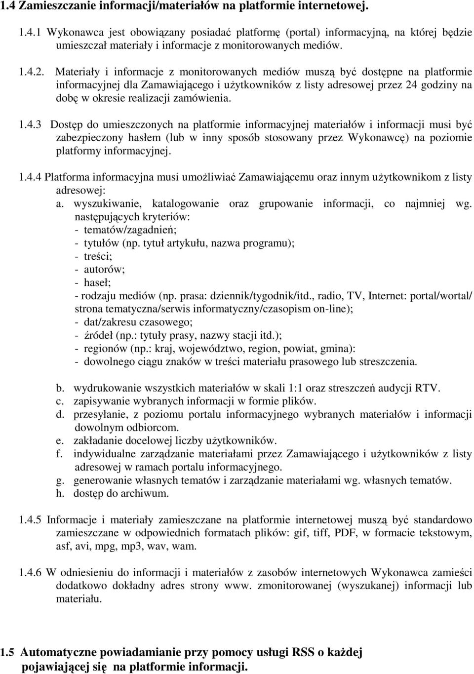 Materiały i informacje z monitorowanych mediów muszą być dostępne na platformie informacyjnej dla Zamawiającego i uŝytkowników z listy adresowej przez 24 godziny na dobę w okresie realizacji