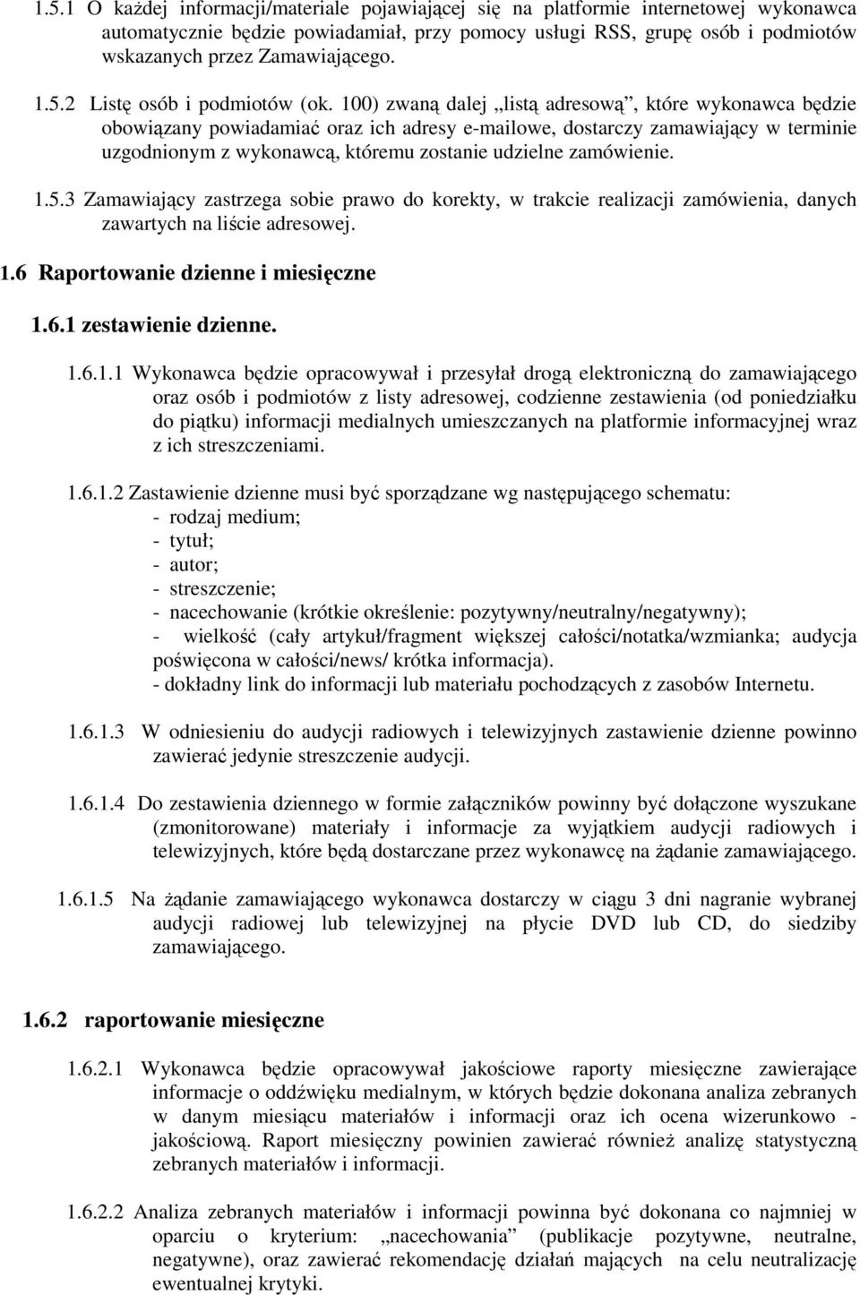 100) zwaną dalej listą adresową, które wykonawca będzie obowiązany powiadamiać oraz ich adresy e-mailowe, dostarczy zamawiający w terminie uzgodnionym z wykonawcą, któremu zostanie udzielne