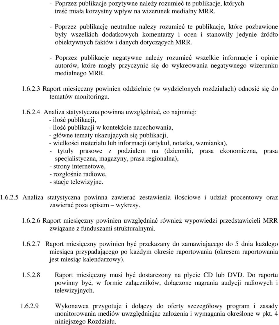 - Poprzez publikacje negatywne naleŝy rozumieć wszelkie informacje i opinie autorów, które mogły przyczynić się do wykreowania negatywnego wizerunku medialnego MRR. 1.6.2.