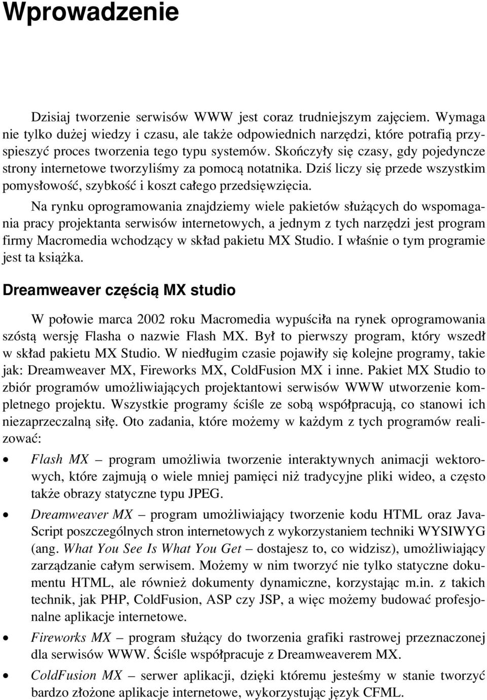 SkoÒczy y sií czasy, gdy pojedyncze strony internetowe tworzyliúmy za pomocπ notatnika. Dziú liczy sií przede wszystkim pomys owoúê, szybkoúê i koszt ca ego przedsiíwziícia.