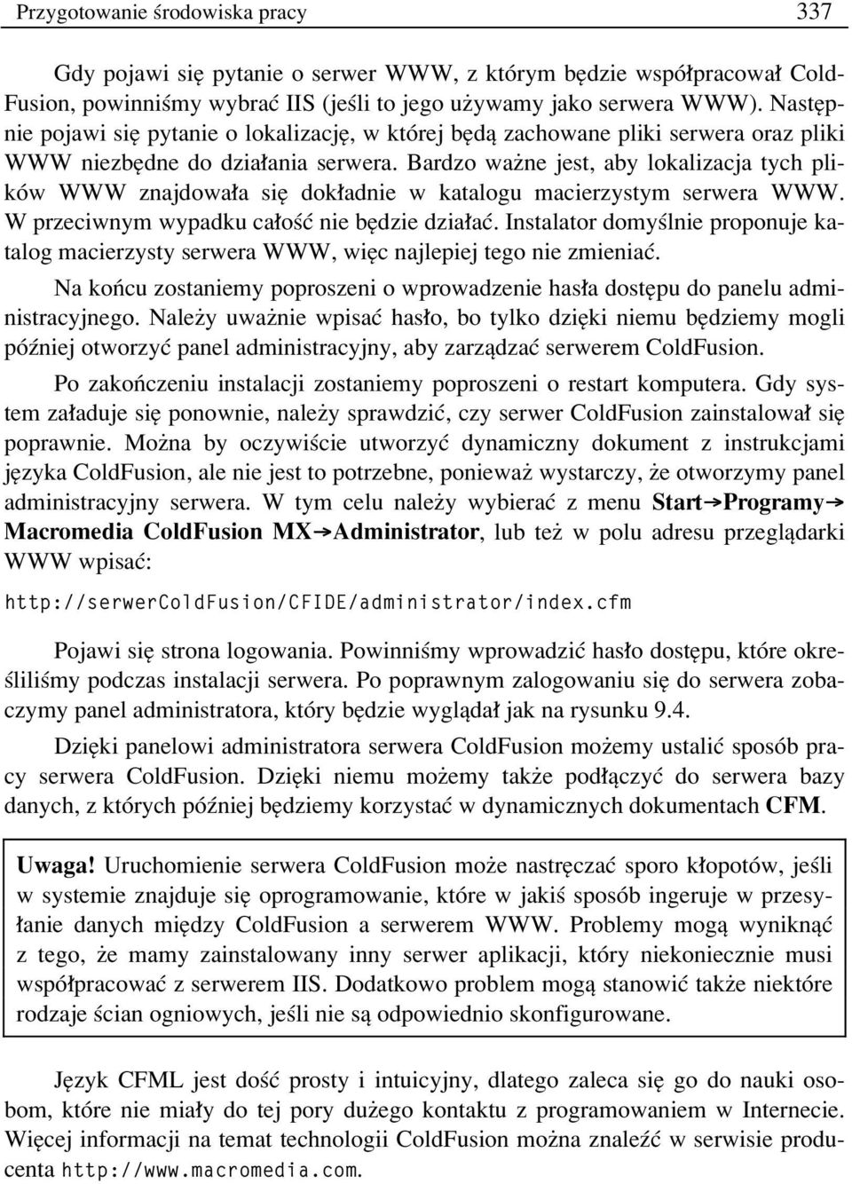 Bardzo waøne jest, aby lokalizacja tych plikûw WWW znajdowa a sií dok adnie w katalogu macierzystym serwera WWW. W przeciwnym wypadku ca oúê nie bídzie dzia aê.