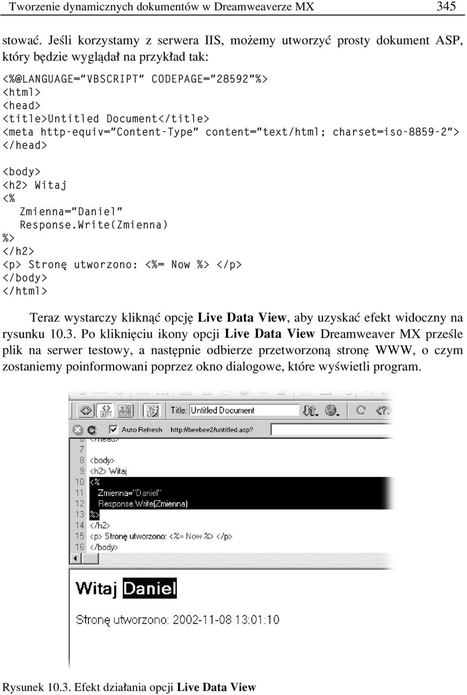 <meta http-equiv="content-type" content="text/html; charset=iso-8859-2"> </head> <body> <h2> Witaj <% Zmienna="Daniel" Response.