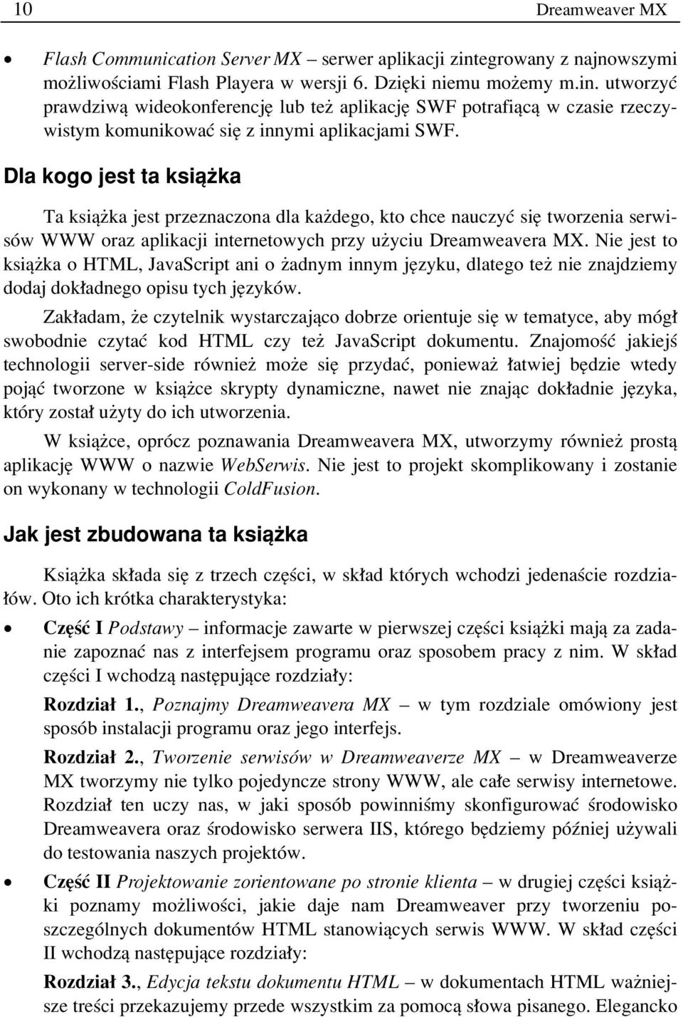 utworzyê prawdziwπ wideokonferencjí lub teø aplikacjí SWF potrafiπcπ w czasie rzeczywistym komunikowaê sií z innymi aplikacjami SWF.