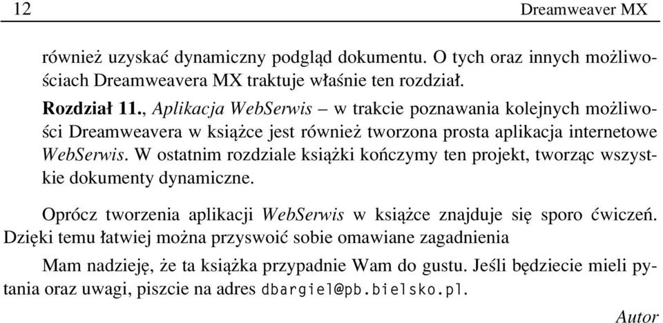 W ostatnim rozdziale ksiπøki koòczymy ten projekt, tworzπc wszystkie dokumenty dynamiczne. OprÛcz tworzenia aplikacji WebSerwis w ksiπøce znajduje sií sporo ÊwiczeÒ.