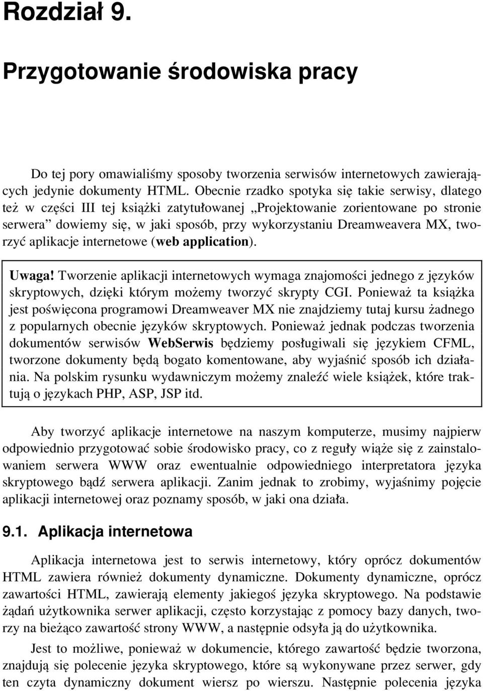 Dreamweavera MX, tworzyê aplikacje internetowe (web application). Uwaga! Tworzenie aplikacji internetowych wymaga znajomoúci jednego z jízykûw skryptowych, dziíki ktûrym moøemy tworzyê skrypty CGI.