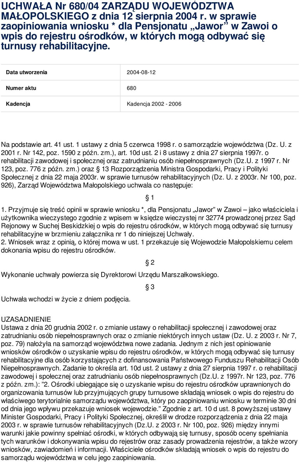 Data utworzenia 2004-08-12 Numer aktu 680 Kadencja Kadencja 2002-2006 Na podstawie art. 41 ust. 1 ustawy z dnia 5 czerwca 1998 r. o samorządzie województwa (Dz. U. z 2001 r. Nr 142, poz. 1590 z późn.