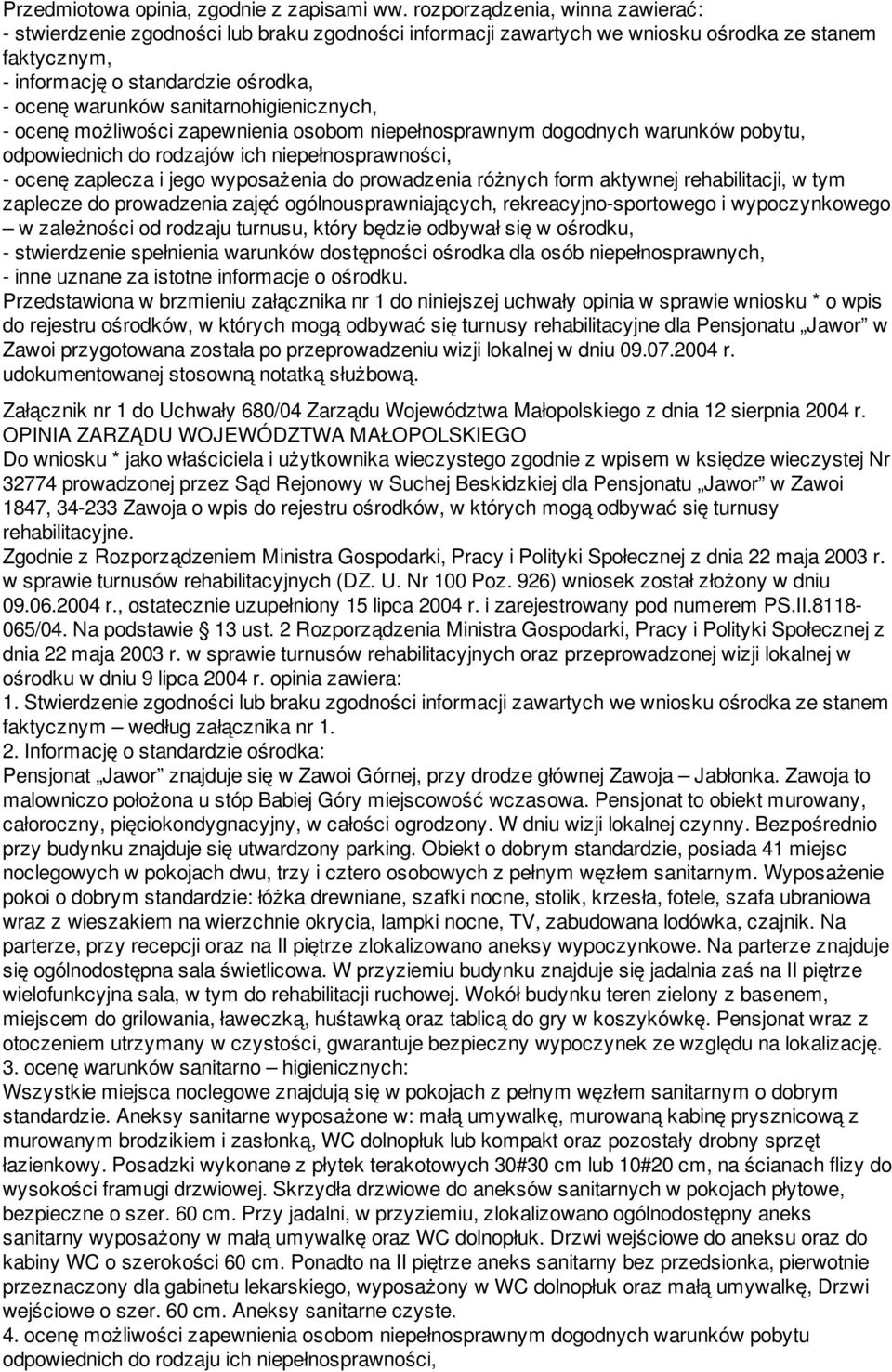 sanitarnohigienicznych, - ocenę możliwości zapewnienia osobom niepełnosprawnym dogodnych warunków pobytu, odpowiednich do rodzajów ich niepełnosprawności, - ocenę zaplecza i jego wyposażenia do