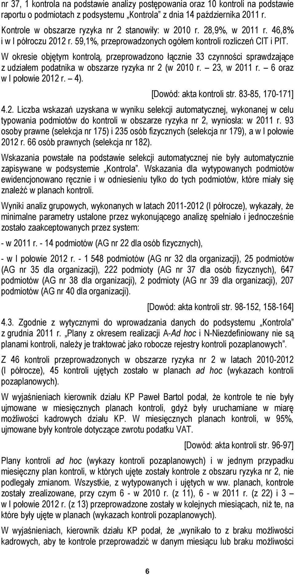 W okresie objętym kontrolą, przeprowadzono łącznie 33 czynności sprawdzające z udziałem podatnika w obszarze ryzyka nr 2 (w 2010 r. 23, w 2011 r. 6 oraz w I połowie 2012 r. 4).