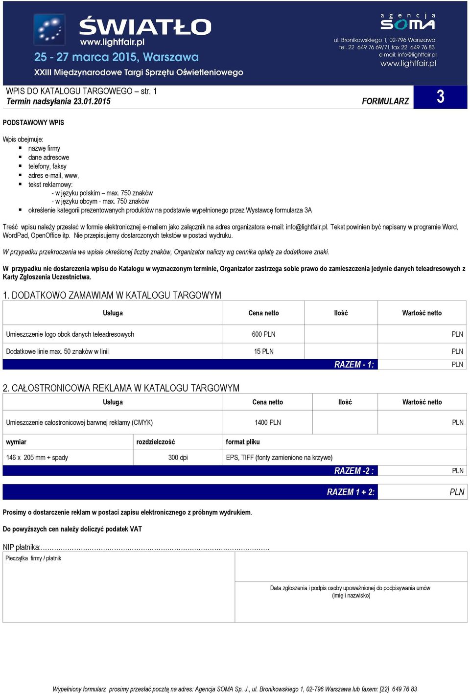 750 znaków określenie kategorii prezentowanych produktów na podstawie wypełnionego przez Wystawcę formularza 3A Treść wpisu należy przesłać w formie elektronicznej e-mailem jako załącznik na adres