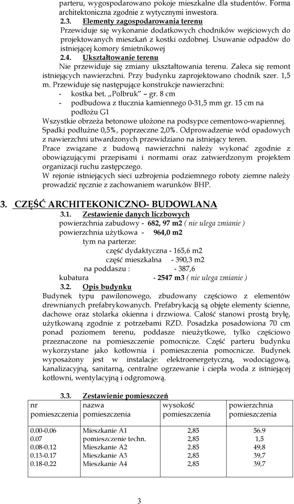 Ukształtowanie terenu Nie przewiduje się zmiany ukształtowania terenu. Zaleca się remont istniejących nawierzchni. Przy budynku zaprojektowano chodnik szer. 1,5 m.