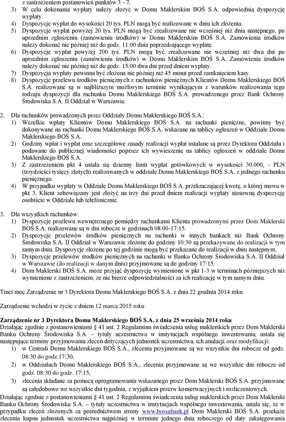 PLN mogą być zrealizowane nie wcześniej niż dnia następnego, po uprzednim zgłoszeniu (zamówieniu środków) w Domu Maklerskim BOŚ S.A. Zamówienia środków należy dokonać nie później niż do godz.