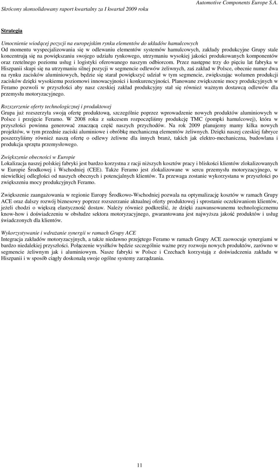 Przez następne trzy do pięciu lat fabryka w Hiszpanii skupi się na utrzymaniu silnej pozycji w segmencie odlewów żeliwnych, zaś zakład w Polsce, obecnie numer dwa na rynku zacisków aluminiowych,