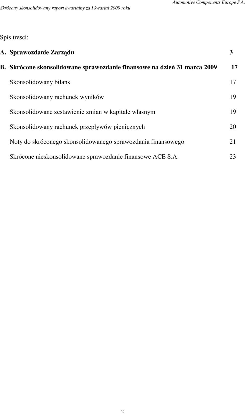 Skonsolidowany rachunek wyników 19 Skonsolidowane zestawienie zmian w kapitale własnym 19