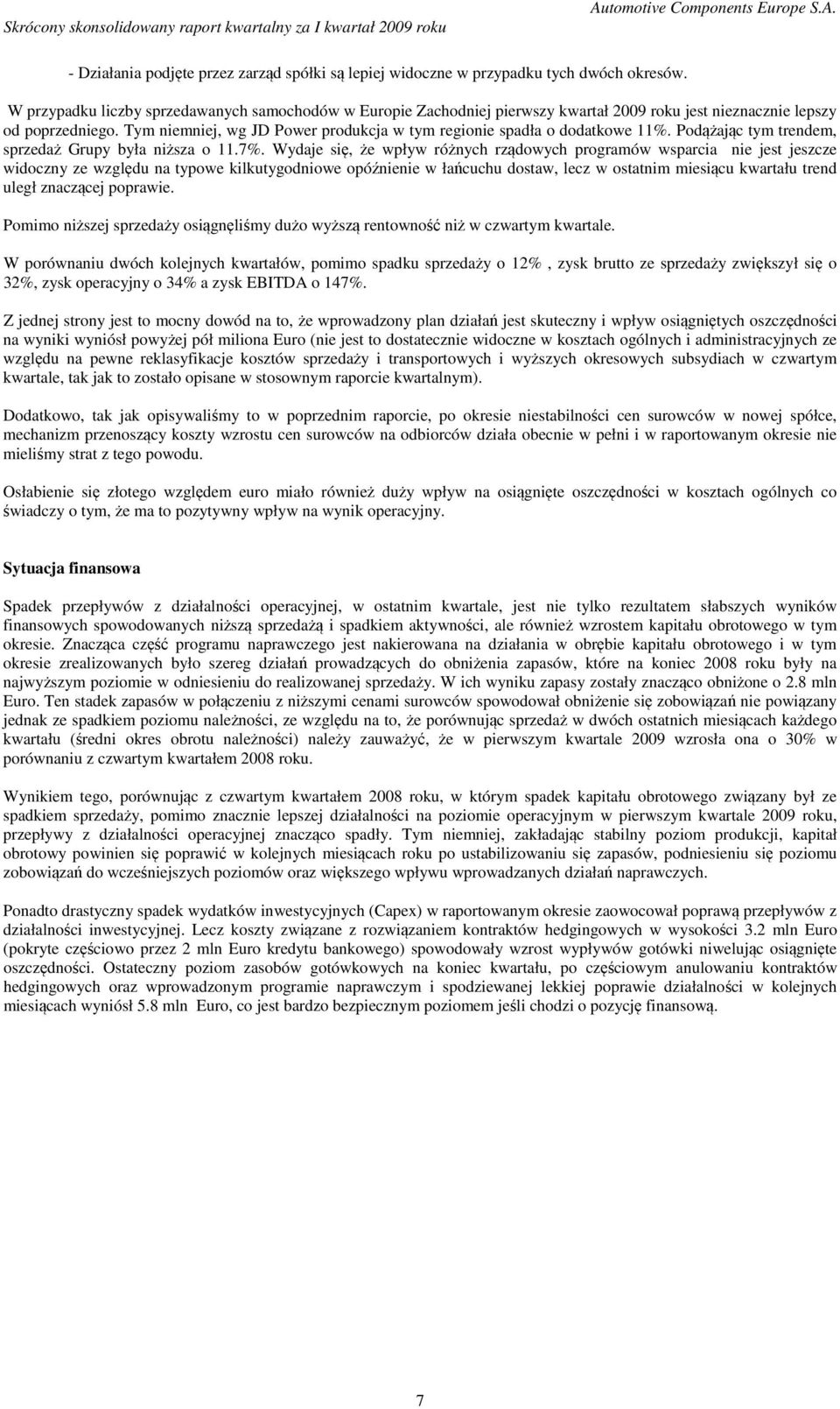 Tym niemniej, wg JD Power produkcja w tym regionie spadła o dodatkowe 11%. Podążając tym trendem, sprzedaż Grupy była niższa o 11.7%.